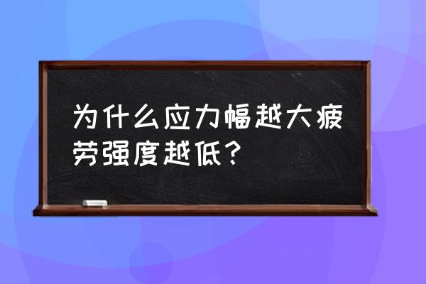 应力状态的三大不变量公式 为什么应力幅越大疲劳强度越低？