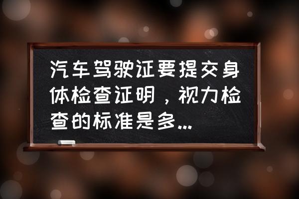 视力筛查详细步骤 汽车驾驶证要提交身体检查证明，视力检查的标准是多少？谢谢您的帮助？