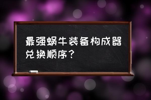 最强蜗牛望远镜怎样激活 最强蜗牛装备构成器兑换顺序？