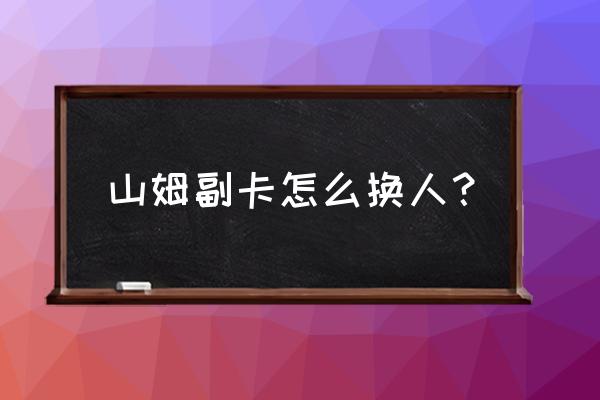 山姆会员赠送副卡 山姆副卡怎么换人？