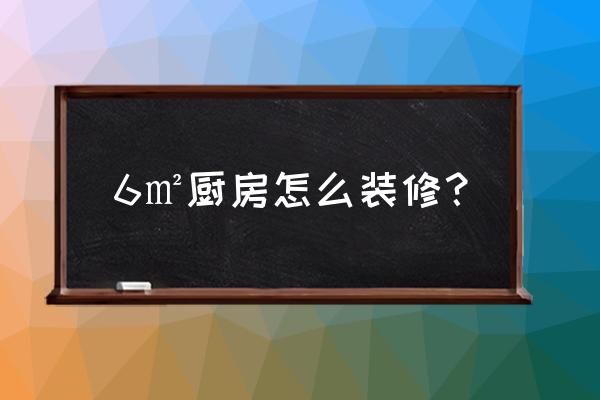 小户型厨房装修三大秘诀 6㎡厨房怎么装修？