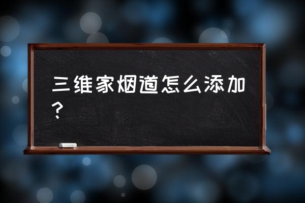 三维家如何一键铺满墙面 三维家烟道怎么添加？