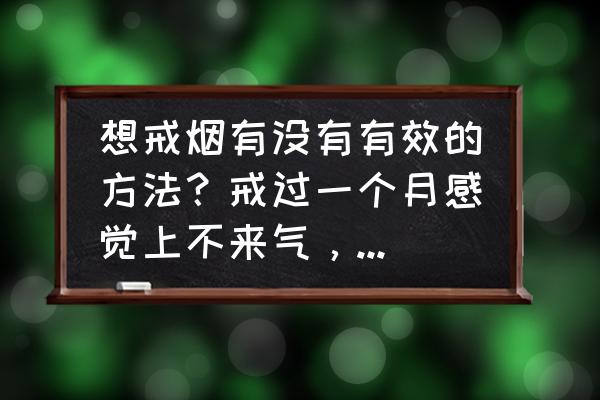 一个月戒烟成功的方法 想戒烟有没有有效的方法？戒过一个月感觉上不来气，嗓子发痒，痰多咳嗽怎么回事？