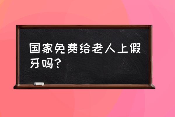 老年人装假牙哪种好 国家免费给老人上假牙吗？