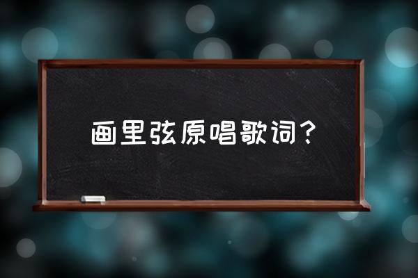 纤纤玉手怎么画简单又好看 画里弦原唱歌词？