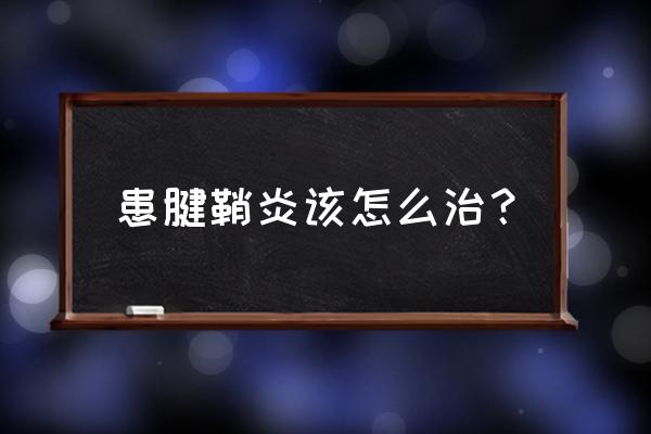 手上的腱鞘炎怎么才能快速好 患腱鞘炎该怎么治？