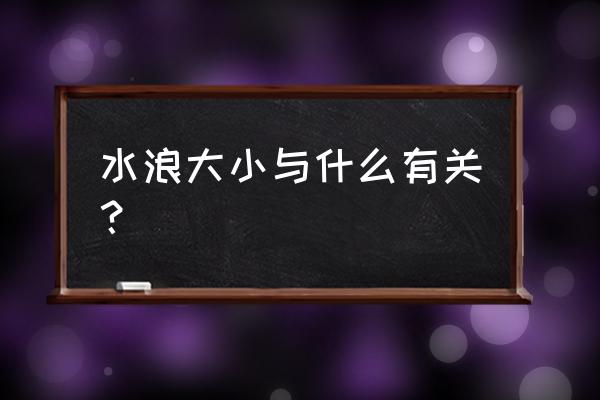 潮汐大小跟什么有关系 水浪大小与什么有关？