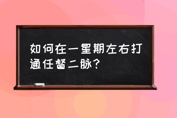 背部自己怎么疏通经络 如何在一星期左右打通任督二脉？