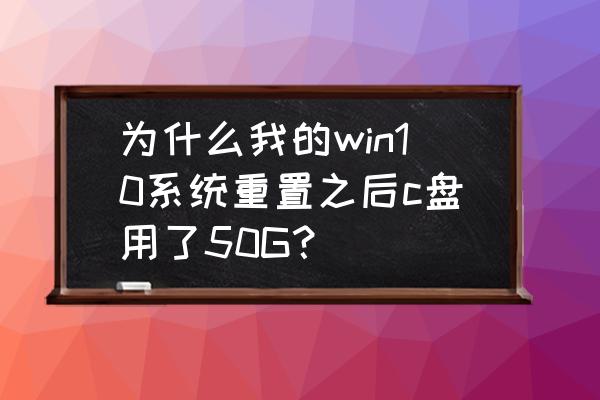 win10设置完休眠还是会休眠 为什么我的win10系统重置之后c盘用了50G？