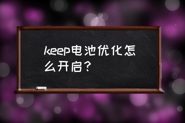 keep在线客服在哪 keep电池优化怎么开启？