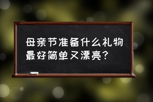 母亲节手工礼物一束花康乃馨简单 母亲节准备什么礼物最好简单又漂亮？