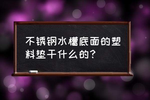 不锈钢盆盆底漏了怎么办 不锈钢水槽底面的塑料垫干什么的？