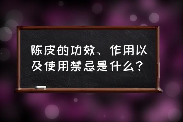 陈皮十大功效 陈皮的功效、作用以及使用禁忌是什么？