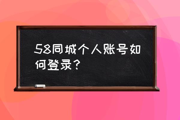 58同城默认登录密码 58同城个人账号如何登录？