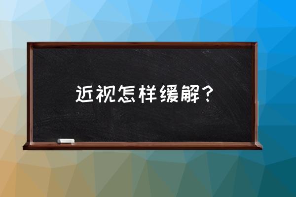 近视眼怎么恢复最简单的方法 近视怎样缓解？