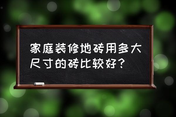 瓷砖选什么规格 家庭装修地砖用多大尺寸的砖比较好？