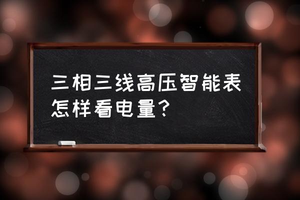 快速查看三相智能电表度数 三相三线高压智能表怎样看电量？