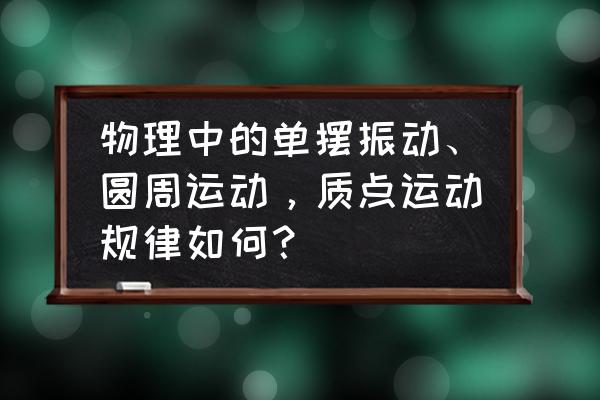 圆周运动是规律课还是概念课 物理中的单摆振动、圆周运动，质点运动规律如何？