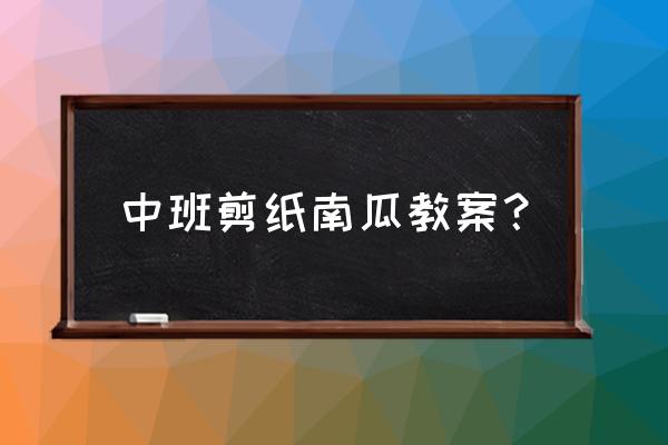 怎样画开心的农民伯伯 中班剪纸南瓜教案？