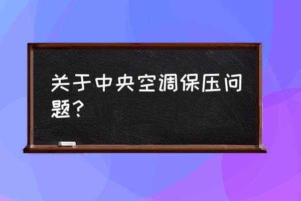 中央空调为什么保压24小时 关于中央空调保压问题？