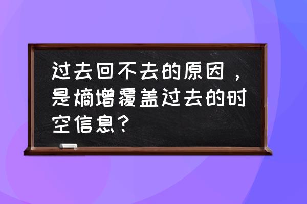 真正高手都有对抗熵增的底层思维 过去回不去的原因，是熵增覆盖过去的时空信息？