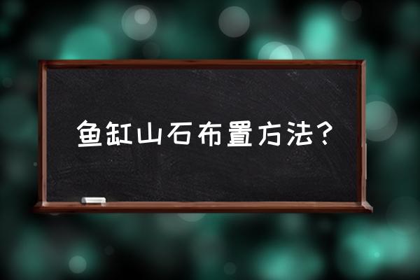 一张图看懂鱼缸布局 鱼缸山石布置方法？