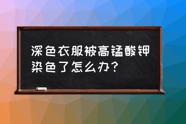 高锰酸钾弄手上怎么能洗掉 深色衣服被高锰酸钾染色了怎么办？