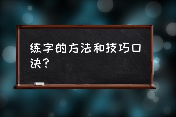 练字的正确方法和诀窍 练字的方法和技巧口诀？