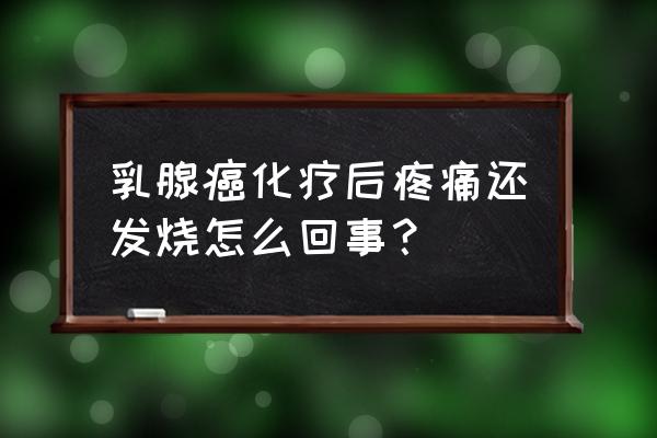 乳腺癌发热要紧吗 乳腺癌化疗后疼痛还发烧怎么回事？