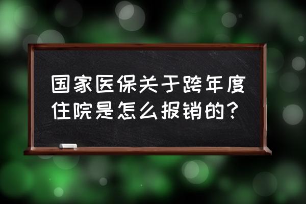 跨年度的医保住院怎么报销 国家医保关于跨年度住院是怎么报销的？