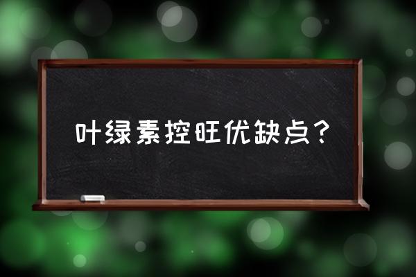 叶绿素的作用和特点简短 叶绿素控旺优缺点？