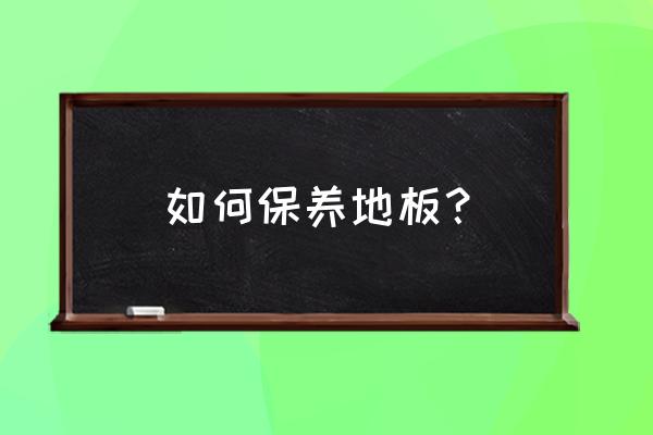 卧室地板保养技巧有哪些 如何保养地板？