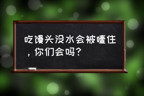 幼儿被食物噎的急救方法 吃馒头没水会被噎住，你们会吗？