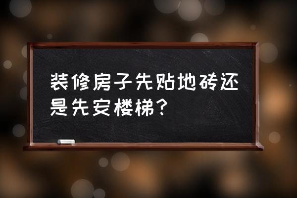 楼梯是先安装木踏步还是扶手 装修房子先贴地砖还是先安楼梯？