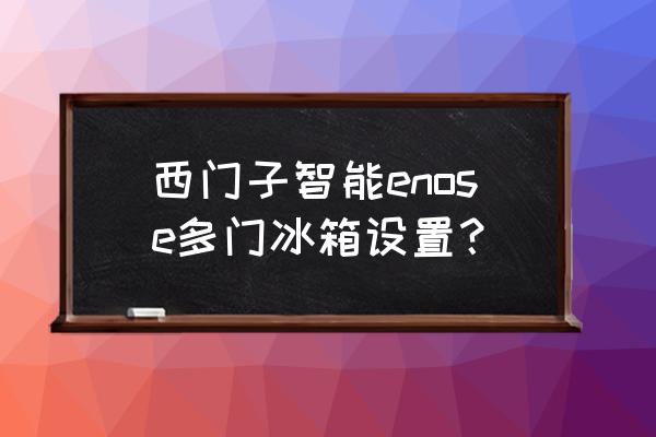 冰箱可以用智能开关吗 西门子智能enose多门冰箱设置？