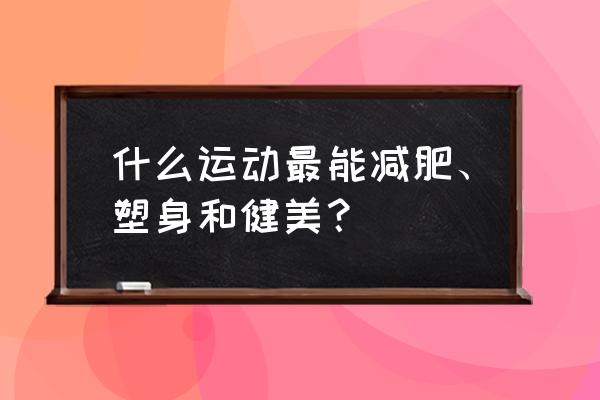 2018健康瘦身首选 什么运动最能减肥、塑身和健美？