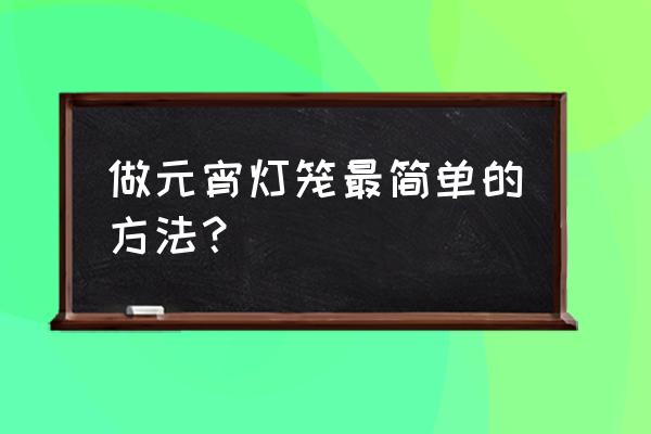 怎么画灯笼鱼简单又好看 做元宵灯笼最简单的方法？