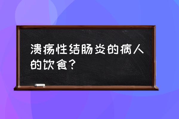 溃疡性直肠炎饮食注意 溃疡性结肠炎的病人的饮食？