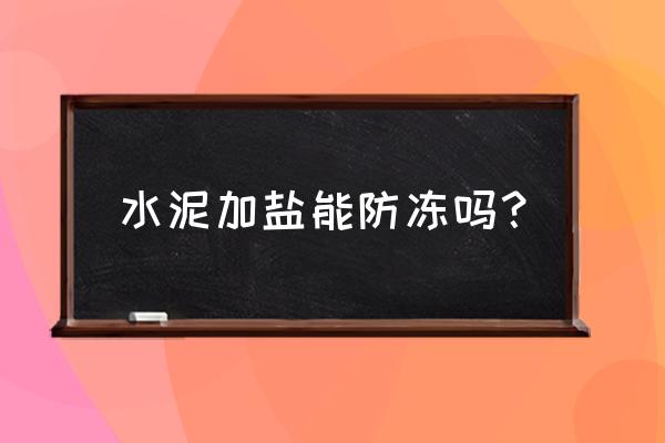 水泥的妙用方法 水泥加盐能防冻吗？