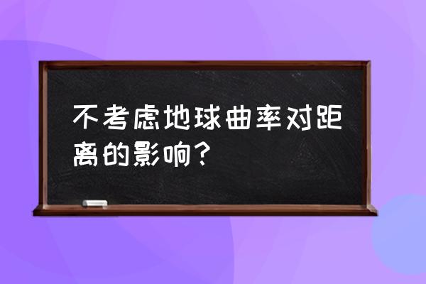 p图教程地球 不考虑地球曲率对距离的影响？