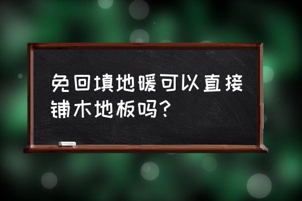 最近为什么不流行铺地板了 免回填地暖可以直接铺木地板吗？