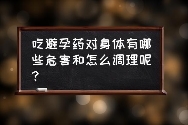 吃一次避孕药有什么危害 吃避孕药对身体有哪些危害和怎么调理呢？