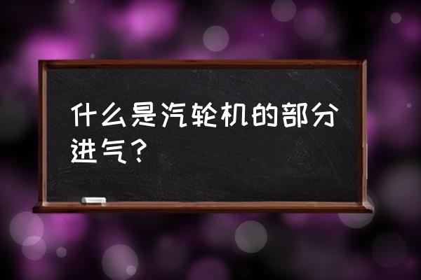 汽轮机调节汽阀结构图 什么是汽轮机的部分进气？