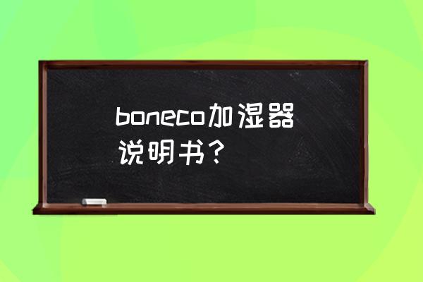 脸部加湿器如何使用才正确 boneco加湿器说明书？