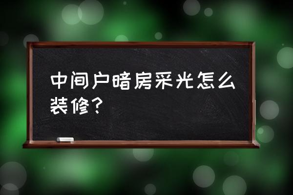 小暗房装修 中间户暗房采光怎么装修？