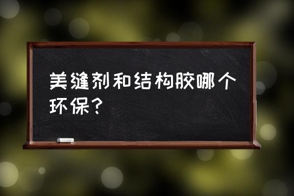 水性的结构胶用在哪里 美缝剂和结构胶哪个环保？