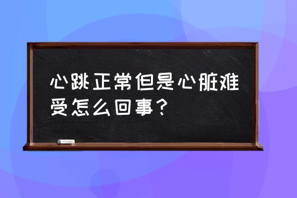 心脏不好吃什么调理好得快 心跳正常但是心脏难受怎么回事？