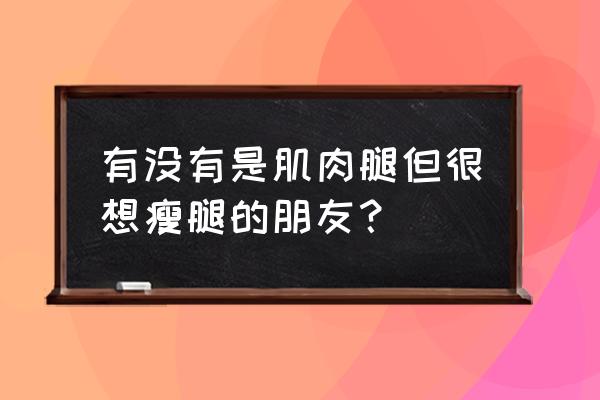 瘦腿锻炼方法初学者 有没有是肌肉腿但很想瘦腿的朋友？