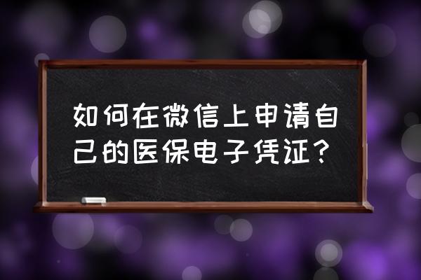 儿童电子医保卡微信激活步骤 如何在微信上申请自己的医保电子凭证？