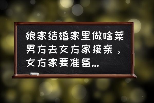 家出少女全剧情攻略 娘家结婚家里做啥菜男方去女方家接亲，女方家要准备什么莱？